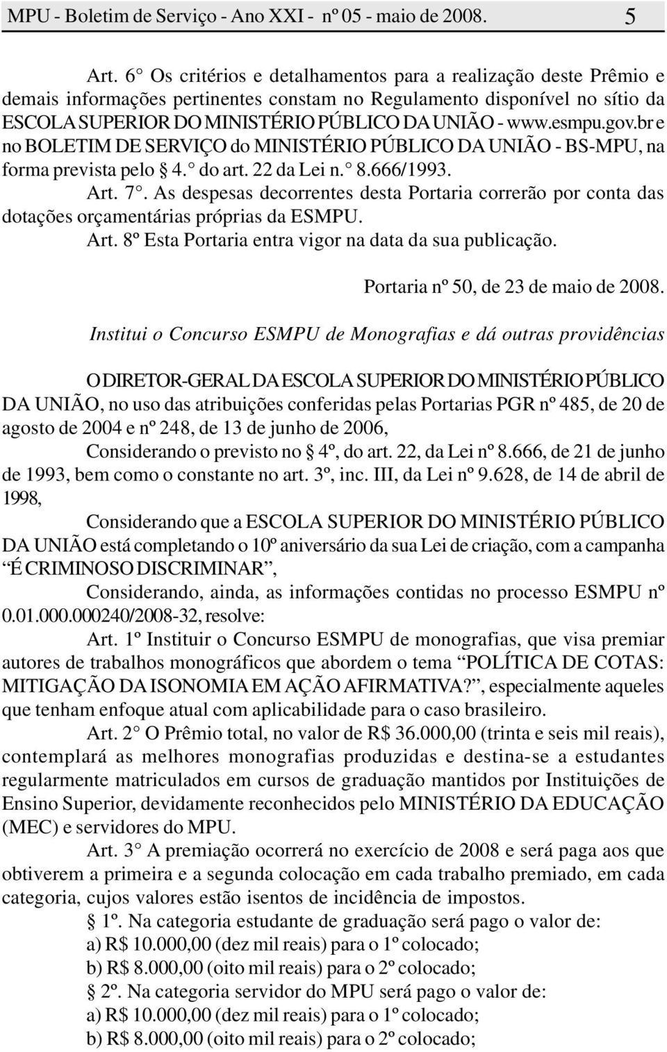 gov.br e no BOLETIM DE SERVIÇO do MINISTÉRIO PÚBLICO DA UNIÃO - BS-MPU, na forma prevista pelo 4. do art. 22 da Lei n. 8.666/1993. Art. 7.