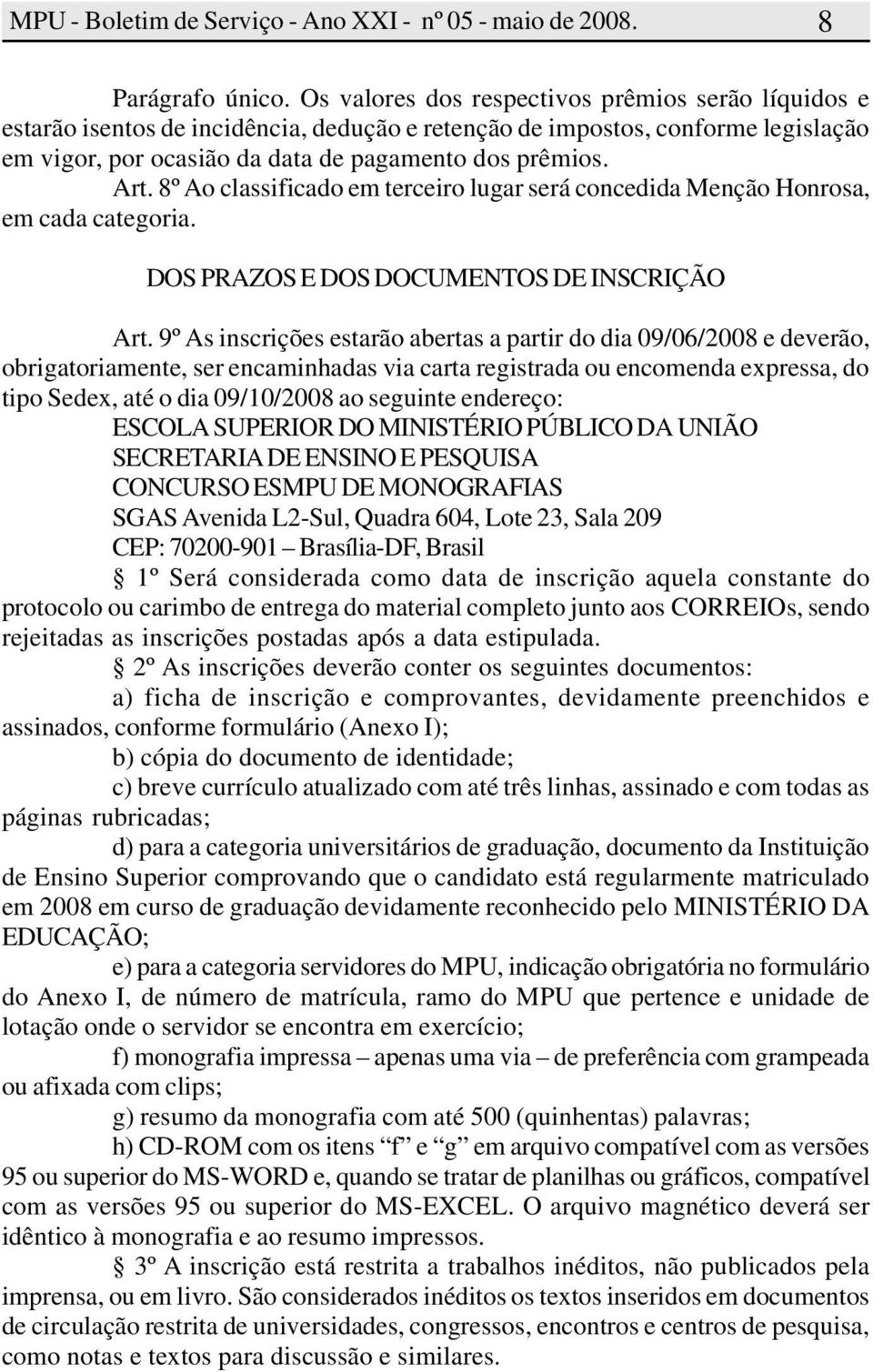 8º Ao classificado em terceiro lugar será concedida Menção Honrosa, em cada categoria. DOS PRAZOS E DOS DOCUMENTOS DE INSCRIÇÃO Art.