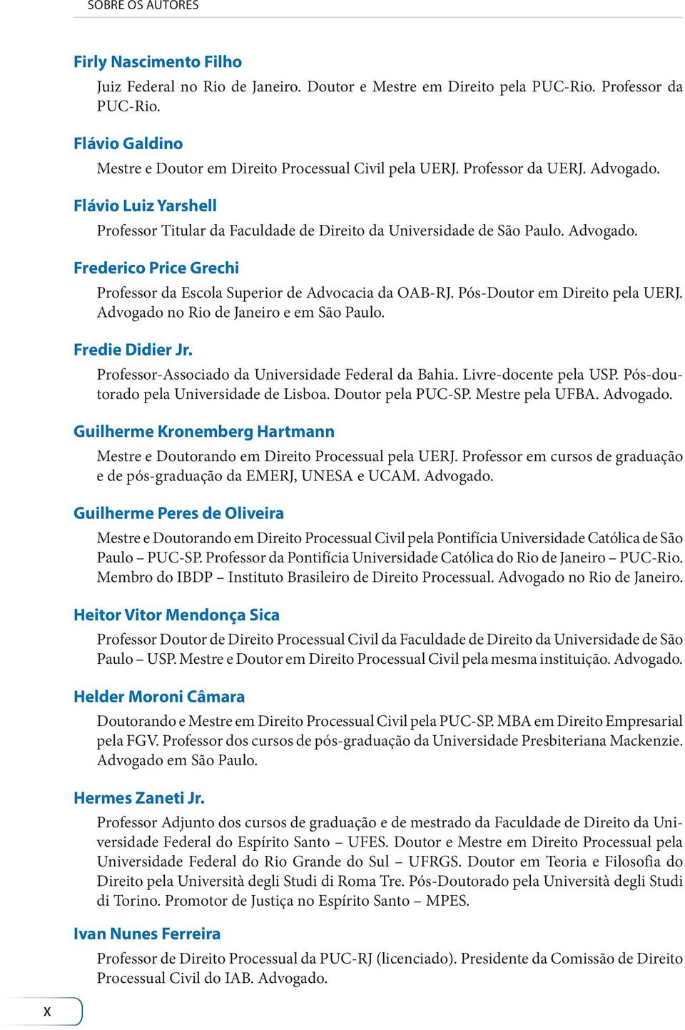 Advogado. Frederico Price Grechi Professor da Escola Superior de Advocacia da OAB-RJ. Pós-Doutor em Direito pela UERJ. Advogado no Rio de Janeiro e em São Paulo. Fredie Didier Jr.