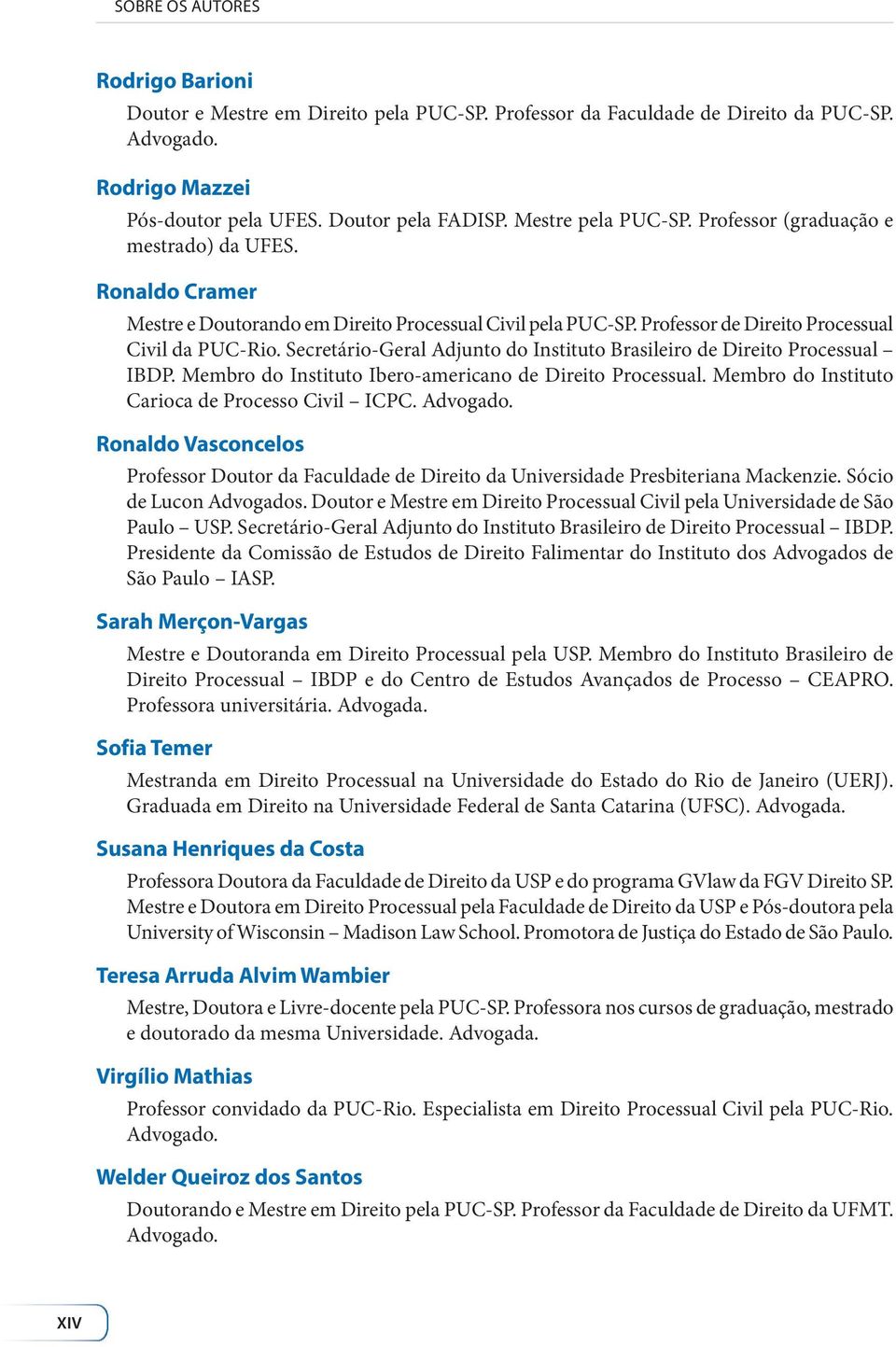 Secretário-Geral Adjunto do Instituto Brasileiro de Direito Processual IBDP. Membro do Instituto Ibero-americano de Direito Processual. Membro do Instituto Carioca de Processo Civil ICPC. Advogado.