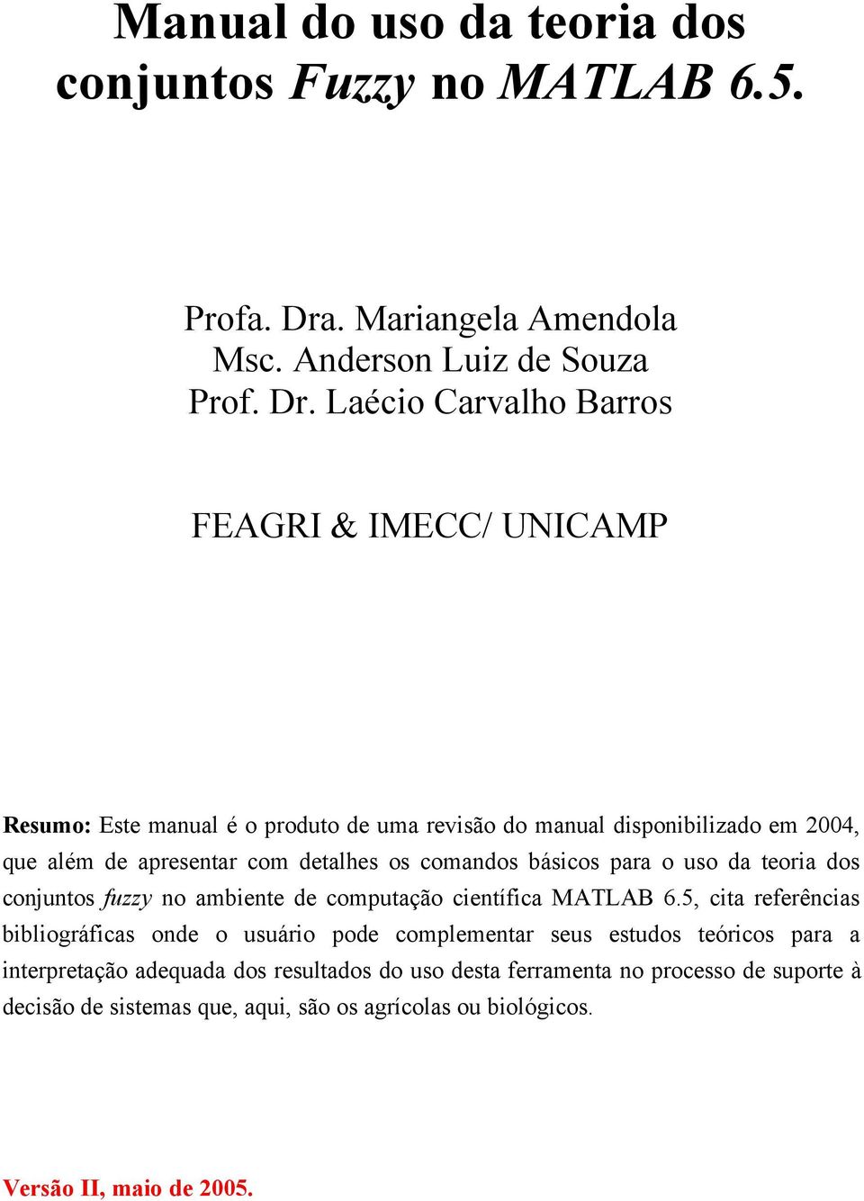 Laécio Carvalho Barros FEAGRI & IMECC/ UNICAMP Resumo: Este manual é o produto de uma revisão do manual disponibilizado em 2004, que além de apresentar com detalhes os