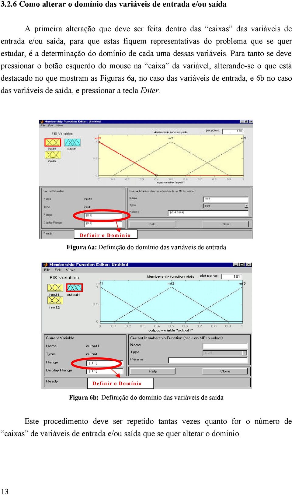 Para tanto se deve pressionar o botão esquerdo do mouse na caixa da variável, alterando-se o que está destacado no que mostram as Figuras 6a, no caso das variáveis de entrada, e 6b no caso das