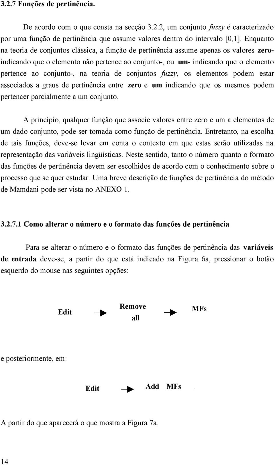 conjunto-, na teoria de conjuntos fuzzy, os elementos podem estar associados a graus de pertinência entre zero e um indicando que os mesmos podem pertencer parcialmente a um conjunto.