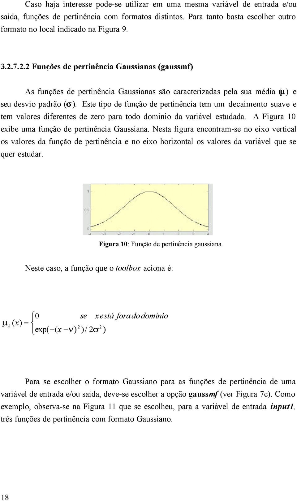 Este tipo de função de pertinência tem um decaimento suave e tem valores diferentes de zero para todo domínio da variável estudada. A Figura 10 exibe uma função de pertinência Gaussiana.
