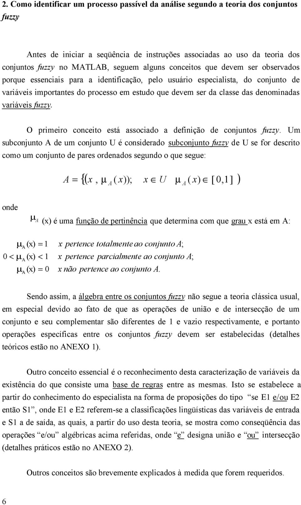 denominadas variáveis fuzzy. O primeiro conceito está associado a definição de conjuntos fuzzy.