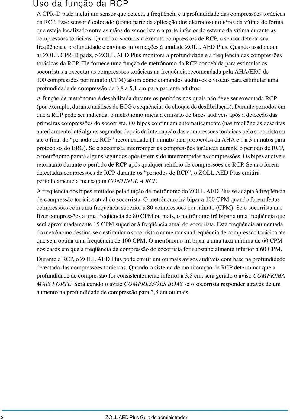 compressões torácicas. Quando o socorrista executa compressões de RCP, o sensor detecta sua freqüência e profundidade e envia as informações à unidade ZOLL AED Plus.