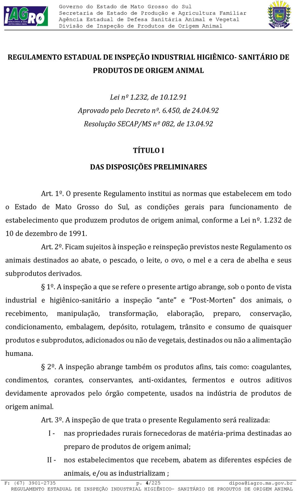 O presente Regulamento institui as normas que estabelecem em todo o Estado de Mato Grosso do Sul, as condições gerais para funcionamento de estabelecimento que produzem produtos de origem animal,