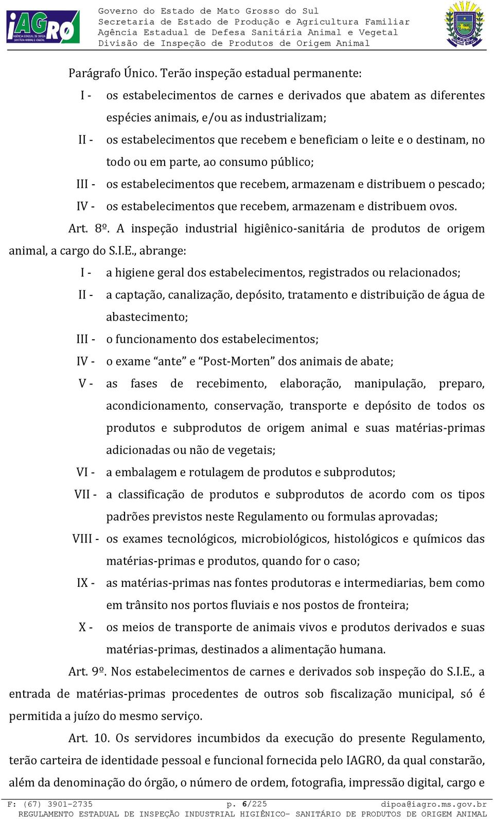 e o destinam, no todo ou em parte, ao consumo público; II os estabelecimentos que recebem, armazenam e distribuem o pescado; IV - os estabelecimentos que recebem, armazenam e distribuem ovos. Art. 8º.