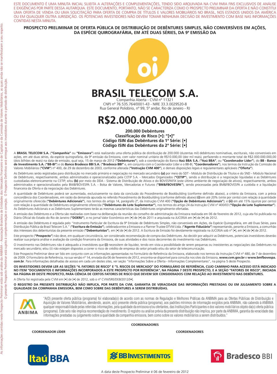 O Prospecto Definitivo será entregue aos investidores durante o período de distribuição.