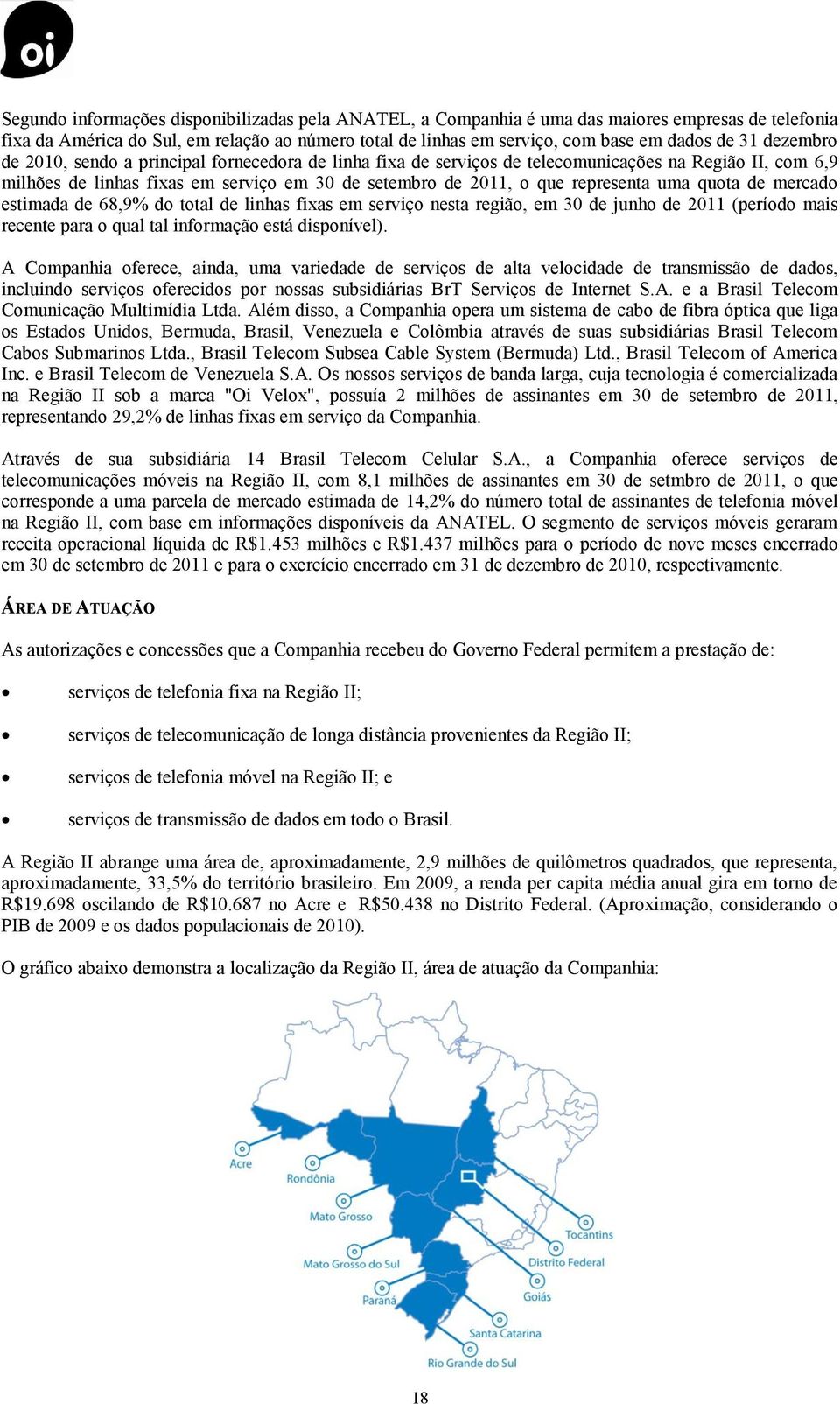 quota de mercado estimada de 68,9% do total de linhas fixas em serviço nesta região, em 30 de junho de 2011 (período mais recente para o qual tal informação está disponível).