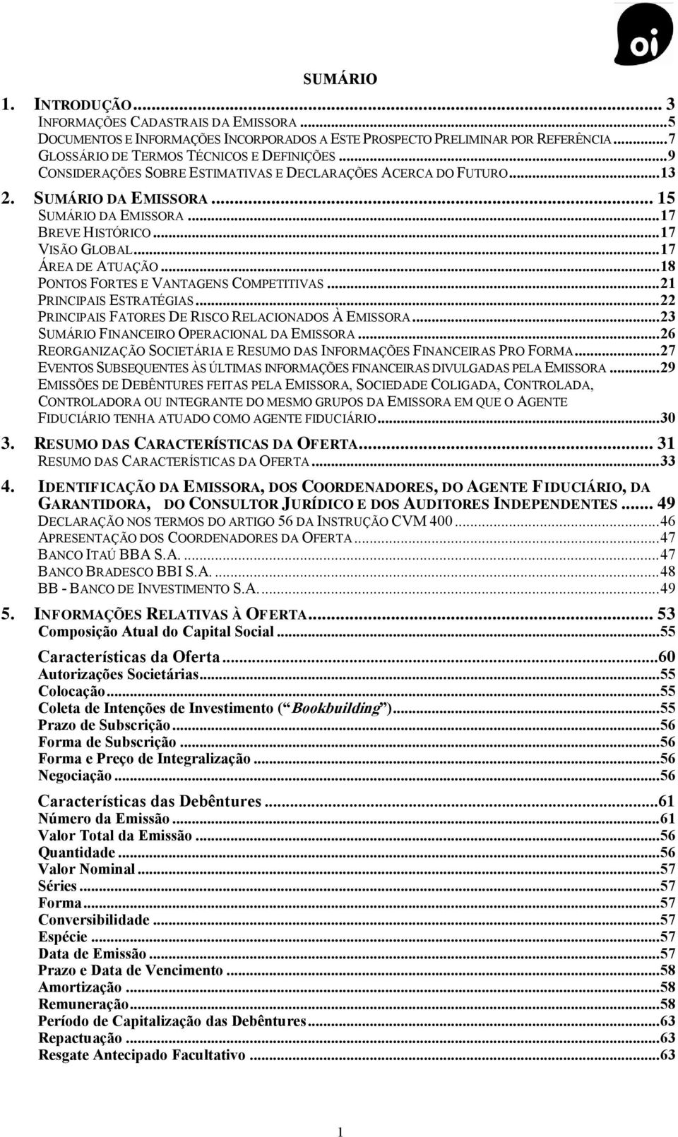 .. 18 PONTOS FORTES E VANTAGENS COMPETITIVAS... 21 PRINCIPAIS ESTRATÉGIAS... 22 PRINCIPAIS FATORES DE RISCO RELACIONADOS À EMISSORA... 23 SUMÁRIO FINANCEIRO OPERACIONAL DA EMISSORA.