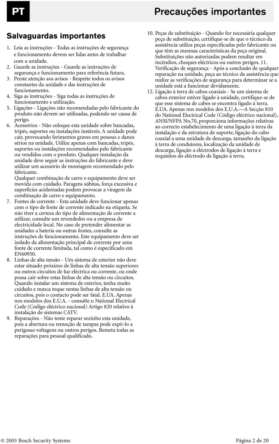 Preste atenção aos avisos - Respeite todos os avisos constantes da unidade e das instruções de funcionamento. 4. Siga as instruções - Siga todas as instruções de funcionamento e utilização. 5.