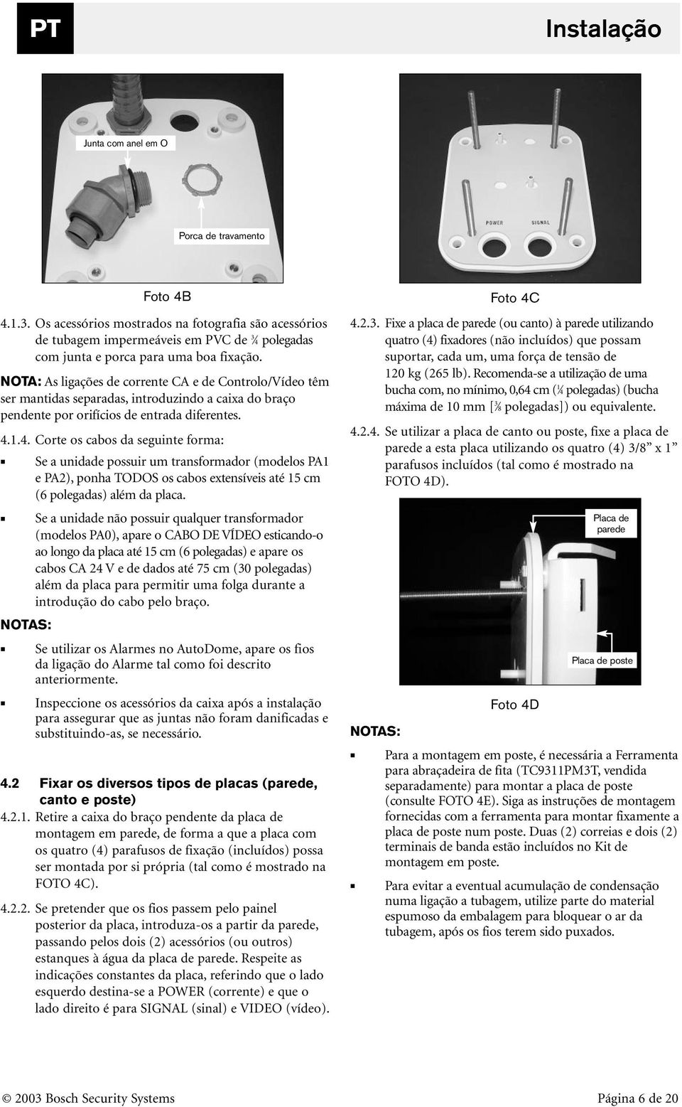 NOTA: As ligações de corrente CA e de Controlo/Vídeo têm ser mantidas separadas, introduzindo a caixa do braço pendente por orifícios de entrada diferentes. 4.