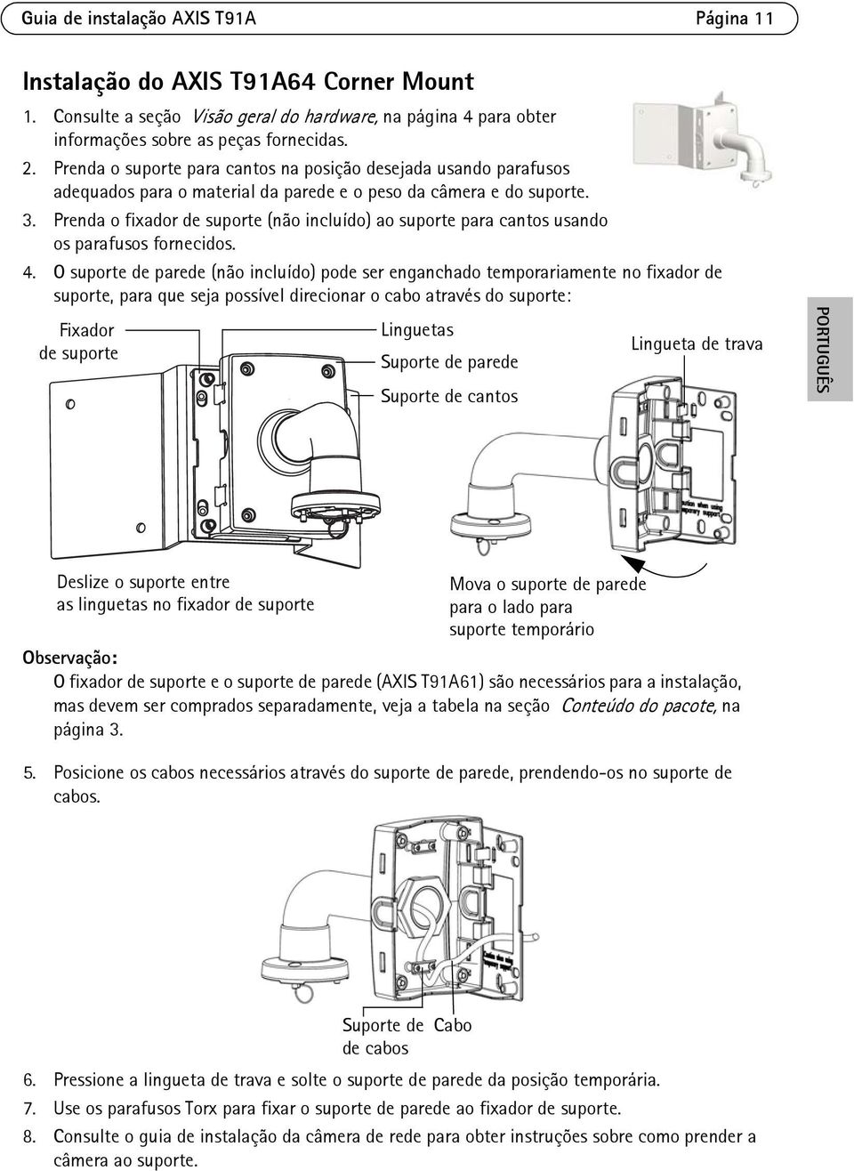 Prenda o fixador de suporte (não incluído) ao suporte para cantos usando os parafusos fornecidos. 4.