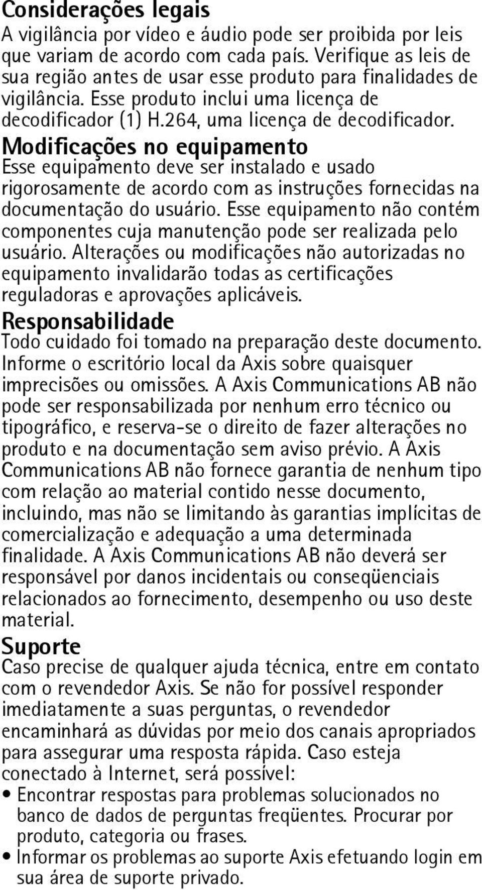 Modificações no equipamento Esse equipamento deve ser instalado e usado rigorosamente de acordo com as instruções fornecidas na documentação do usuário.