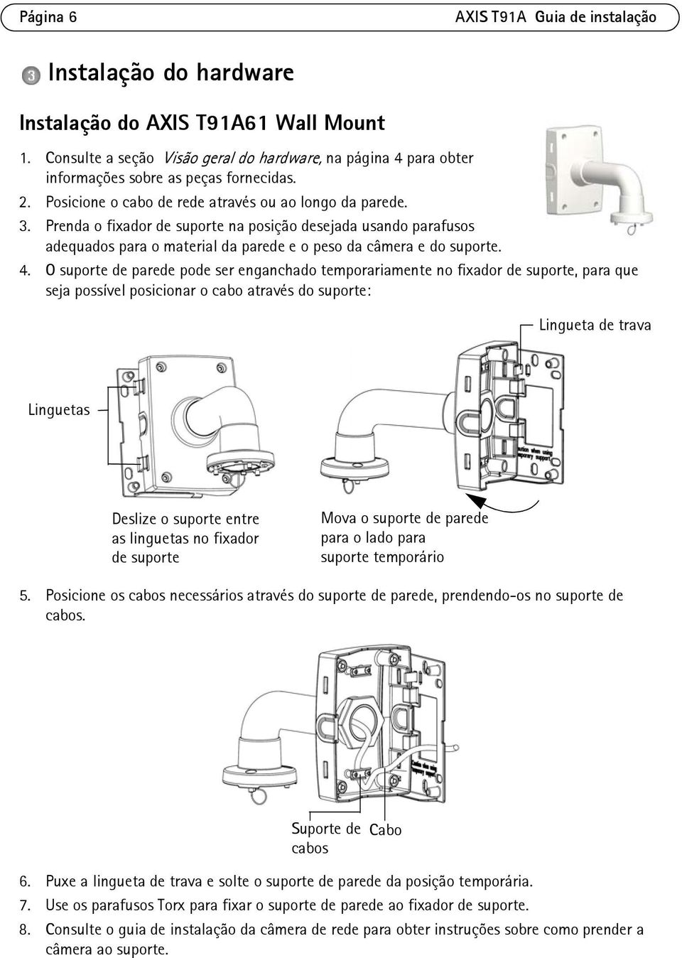 Prenda o fixador de suporte na posição desejada usando parafusos adequados para o material da parede e o peso da câmera e do suporte. 4.