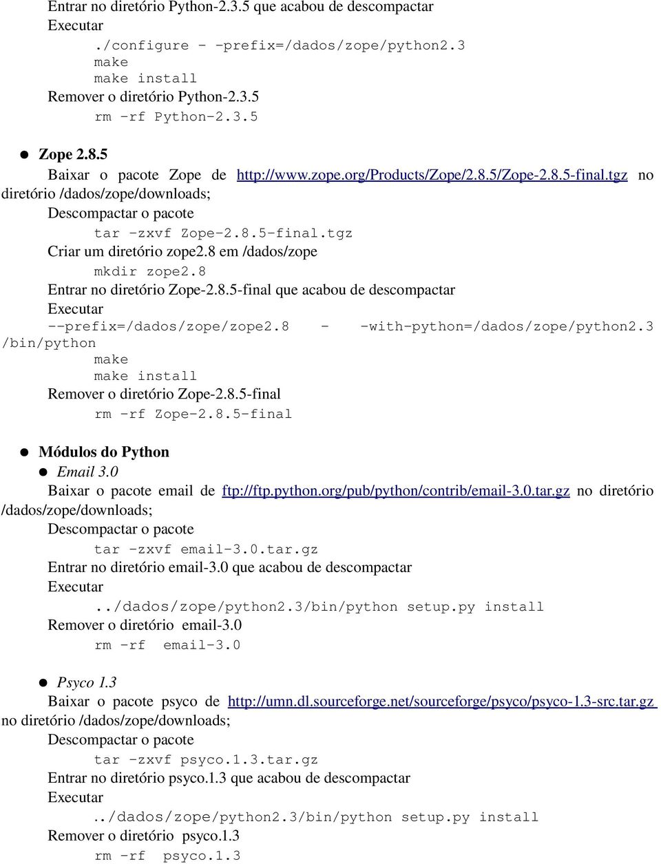 tgz Criar um diretório zope2.8 em /dados/zope mkdir zope2.8 Entrar no diretório Zope 2.8.5 final que acabou de descompactar Executar --prefix=/dados/zope/zope2.8 - -with-python=/dados/zope/python2.