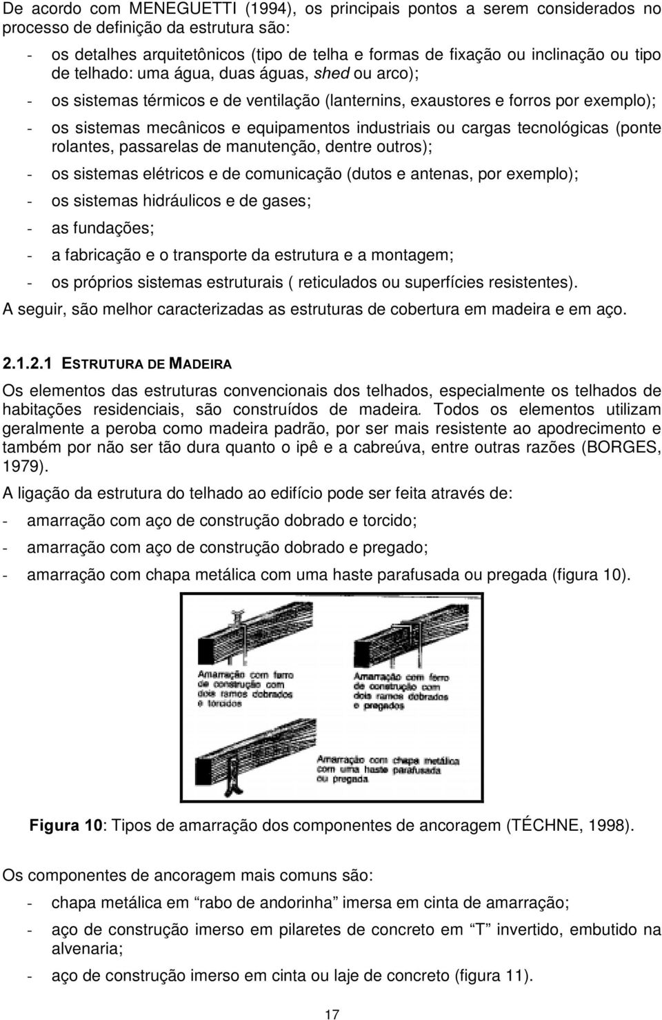 tecnológicas (ponte rolantes, passarelas de manutenção, dentre outros); - os sistemas elétricos e de comunicação (dutos e antenas, por exemplo); - os sistemas hidráulicos e de gases; - as fundações;