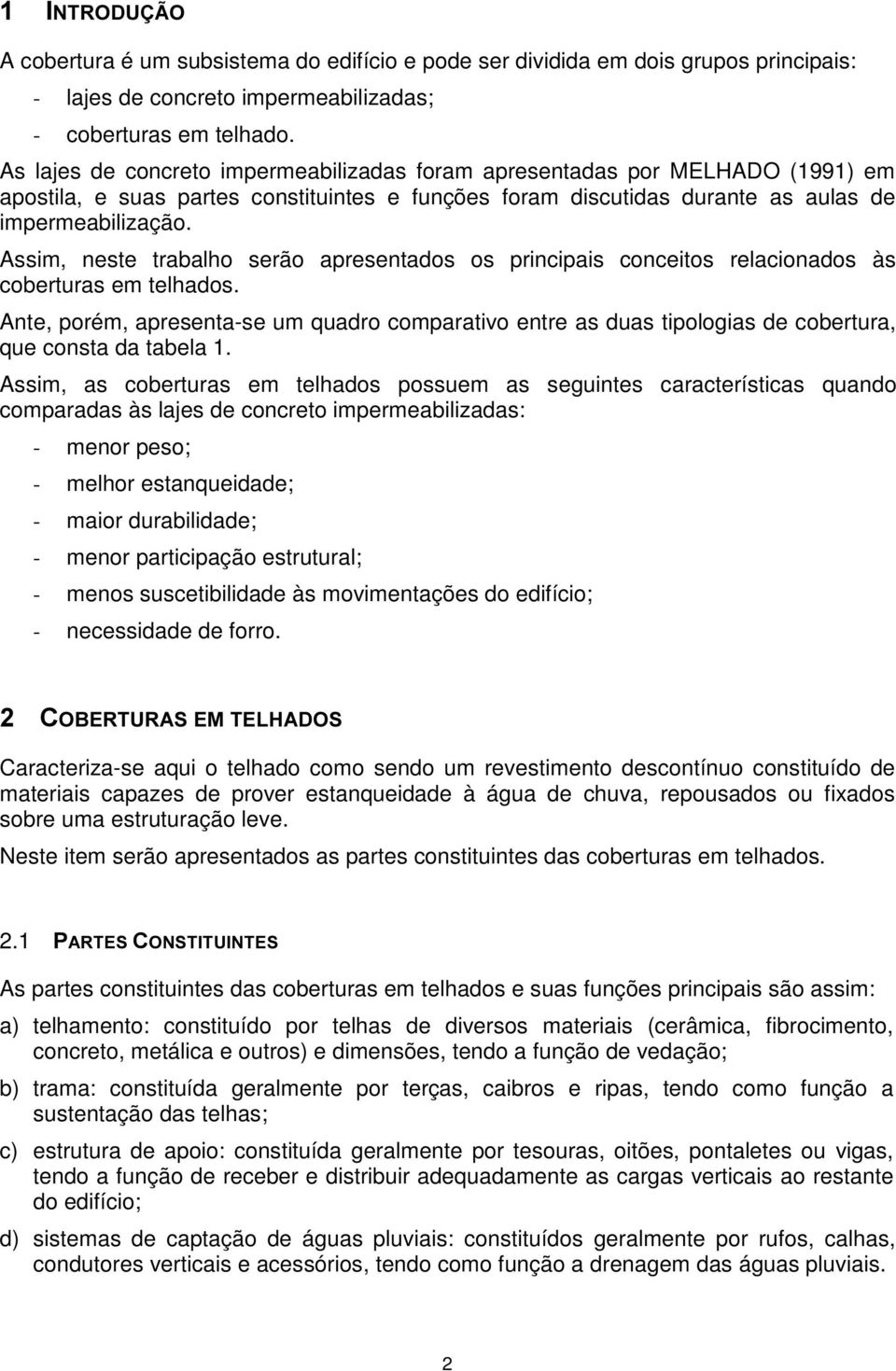 Assim, neste trabalho serão apresentados os principais conceitos relacionados às coberturas em telhados.