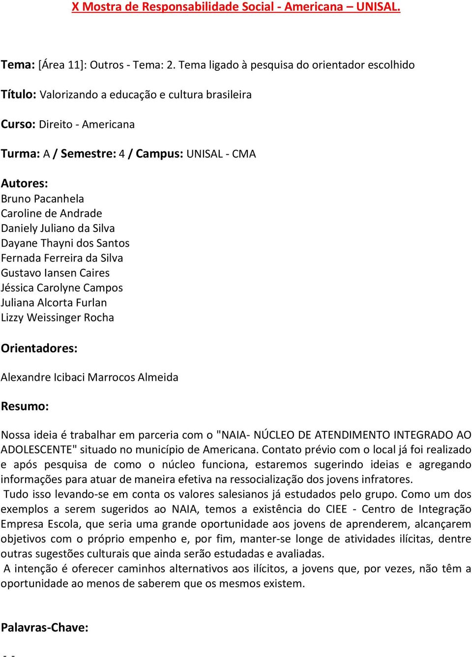 Ferreira da Silva Gustavo Iansen Caires Jéssica Carolyne Campos Juliana Alcorta Furlan Lizzy Weissinger Rocha Nossa ideia é trabalhar em parceria com o "NAIA- NÚCLEO DE ATENDIMENTO INTEGRADO AO