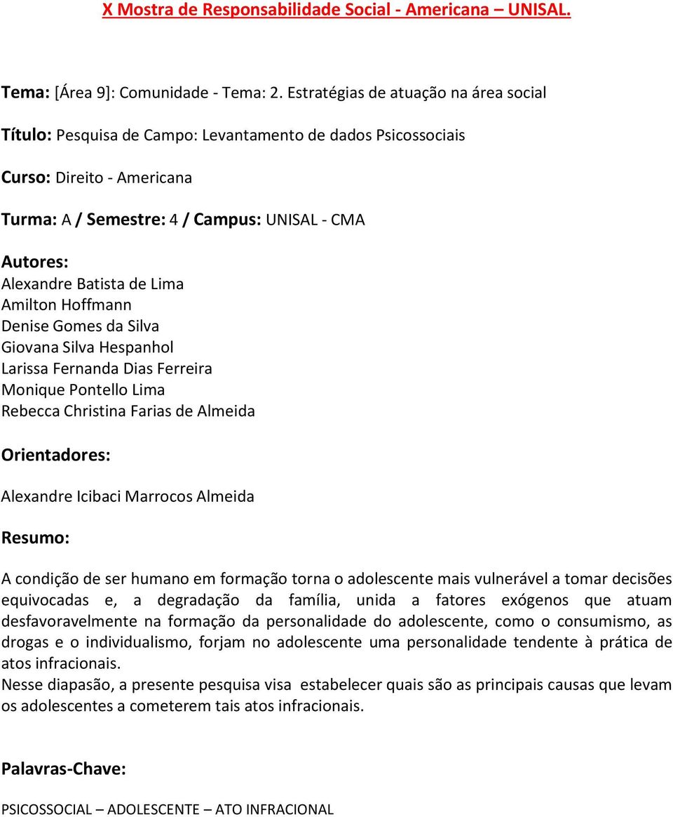 Fernanda Dias Ferreira Monique Pontello Lima Rebecca Christina Farias de Almeida A condição de ser humano em formação torna o adolescente mais vulnerável a tomar decisões equivocadas e, a degradação