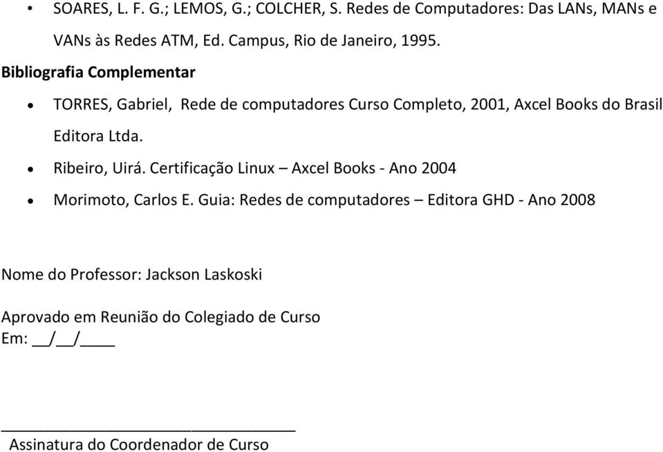 Bibliografia Complementar TORRES, Gabriel, Rede de computadores Curso Completo, 2001, Axcel Books do Brasil Editora Ltda.