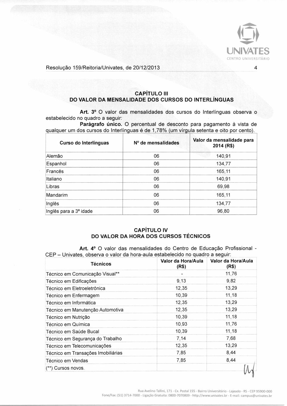 O percentual de desconto para pagamento à vista de qualquer um dos cursos do Interlínguas é de 1,78% (um vírgula setenta e oito por cento).