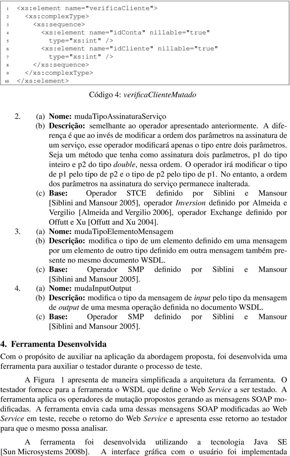 A diferença é que ao invés de modificar a ordem dos parâmetros na assinatura de um serviço, esse operador modificará apenas o tipo entre dois parâmetros.