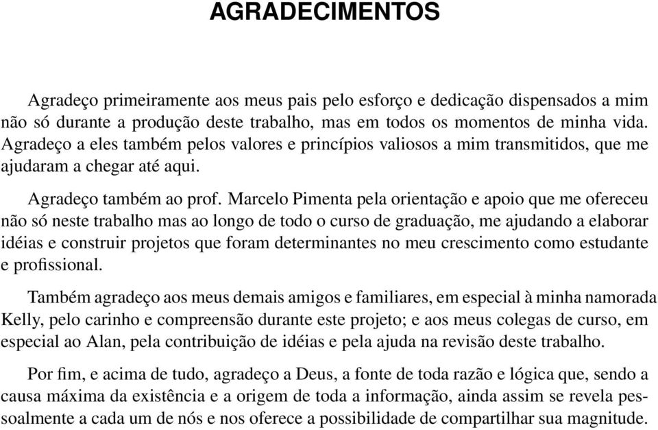 Marcelo Pimenta pela orientação e apoio que me ofereceu não só neste trabalho mas ao longo de todo o curso de graduação, me ajudando a elaborar idéias e construir projetos que foram determinantes no