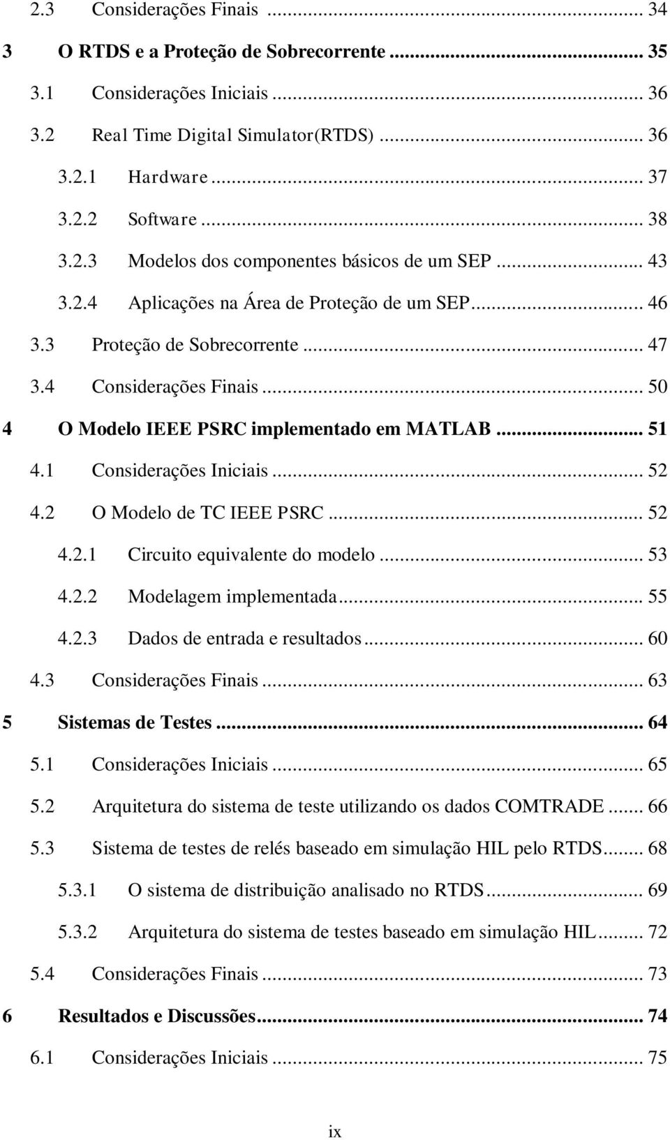 1 Considerações Iniciais... 52 4.2 O Modelo de TC IEEE PSRC... 52 4.2.1 Circuito equivalente do modelo... 53 4.2.2 Modelagem implementada... 55 4.2.3 Dados de entrada e resultados... 60 4.