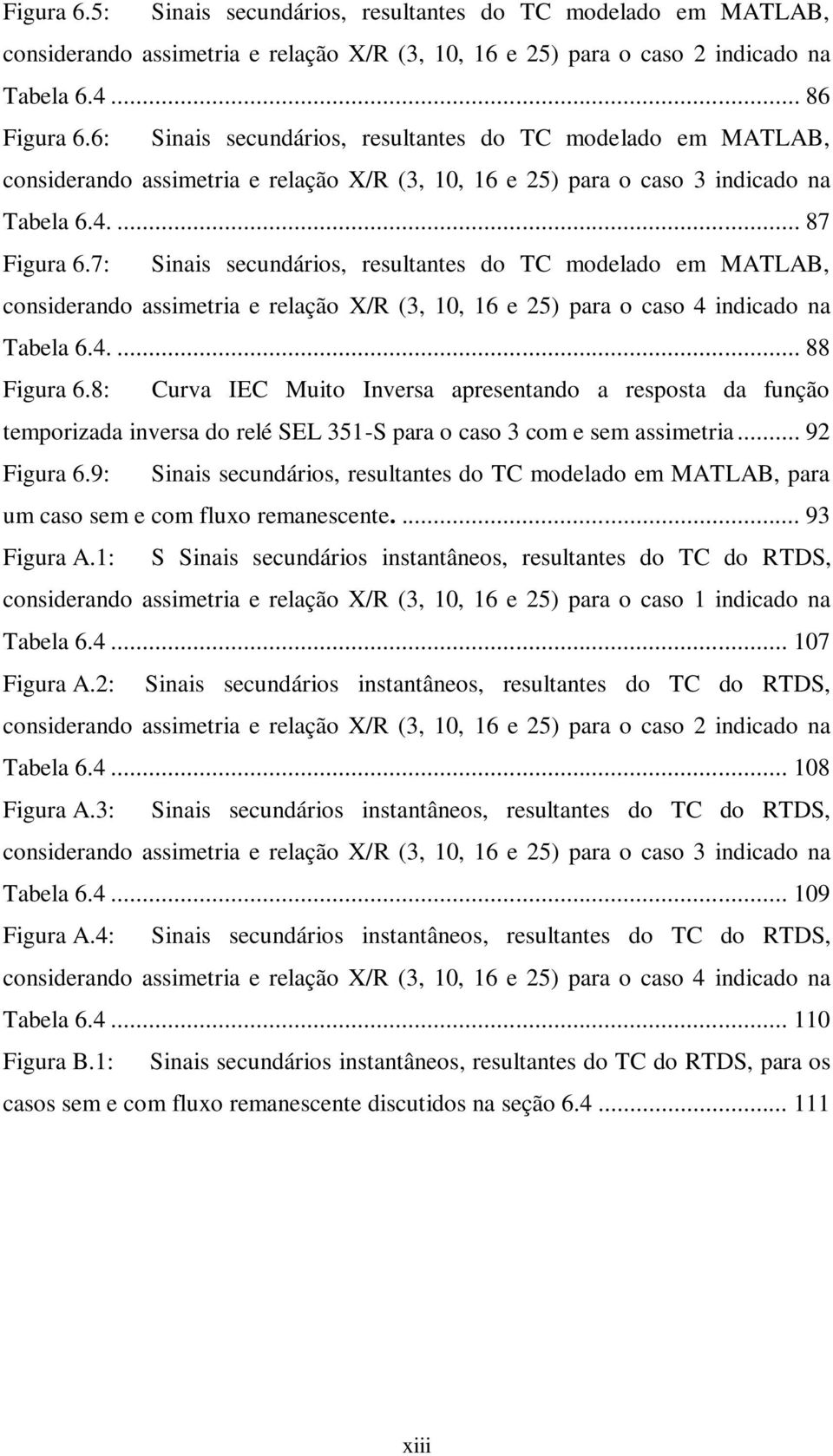 7: Sinais secundários, resultantes do TC modelado em MATLAB, considerando assimetria e relação X/R (3, 10, 16 e 25) para o caso 4 indicado na Tabela 6.4.... 88 Figura 6.