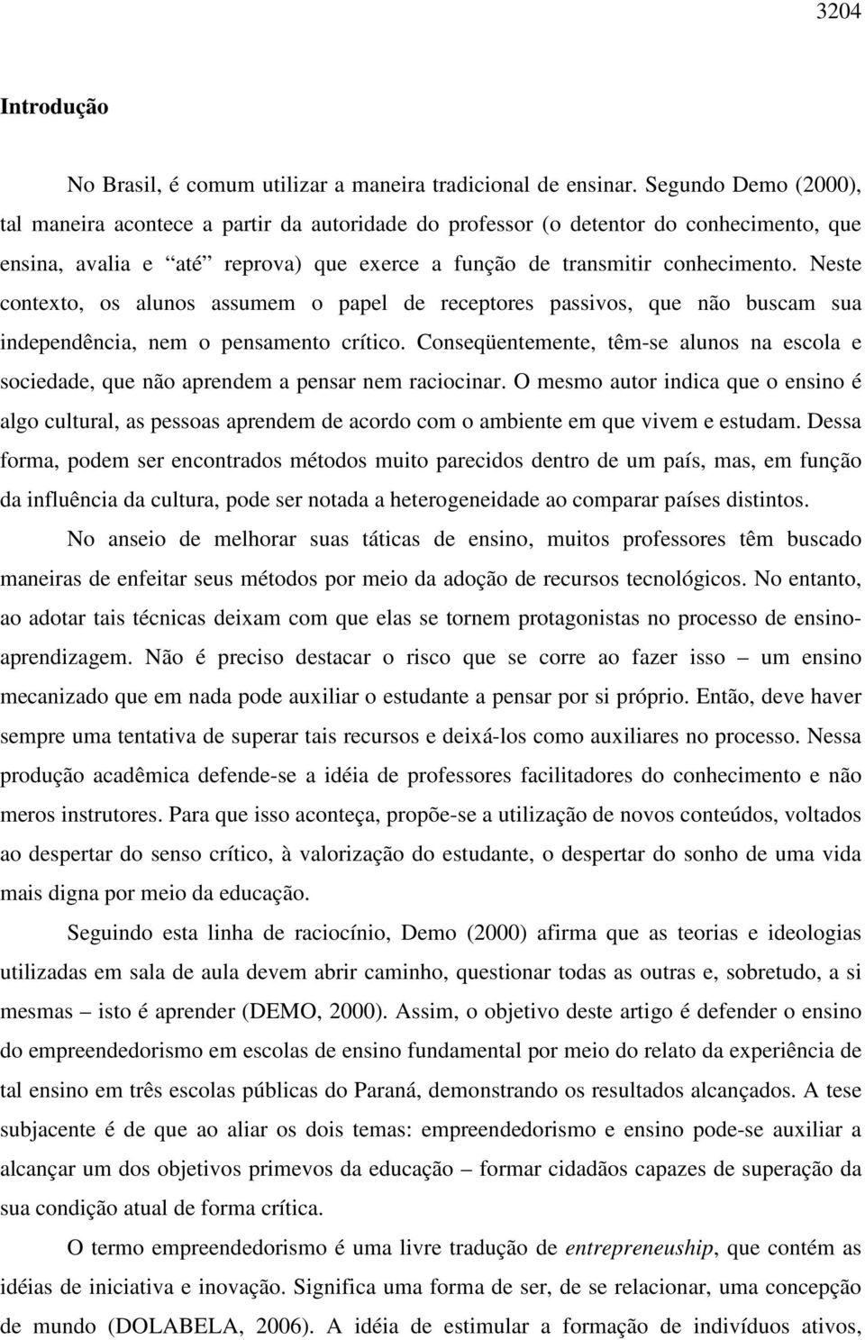 Neste contexto, os alunos assumem o papel de receptores passivos, que não buscam sua independência, nem o pensamento crítico.