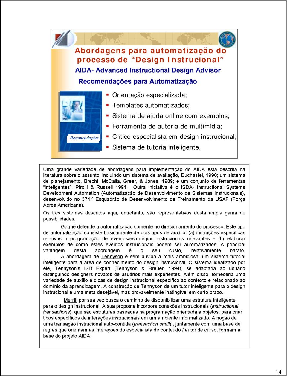 Uma grande variedade de abordagens para implementação do AIDA está descrita na literatura sobre o assunto, incluindo um sistema de avaliação, Duchastel, 1990; um sistema de planejamento, Brecht,