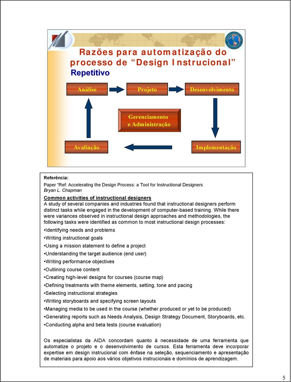 Chapman Common activities of instructional designers A study of several companies and industries found that instructional designers perform distinct tasks while engaged in the development of