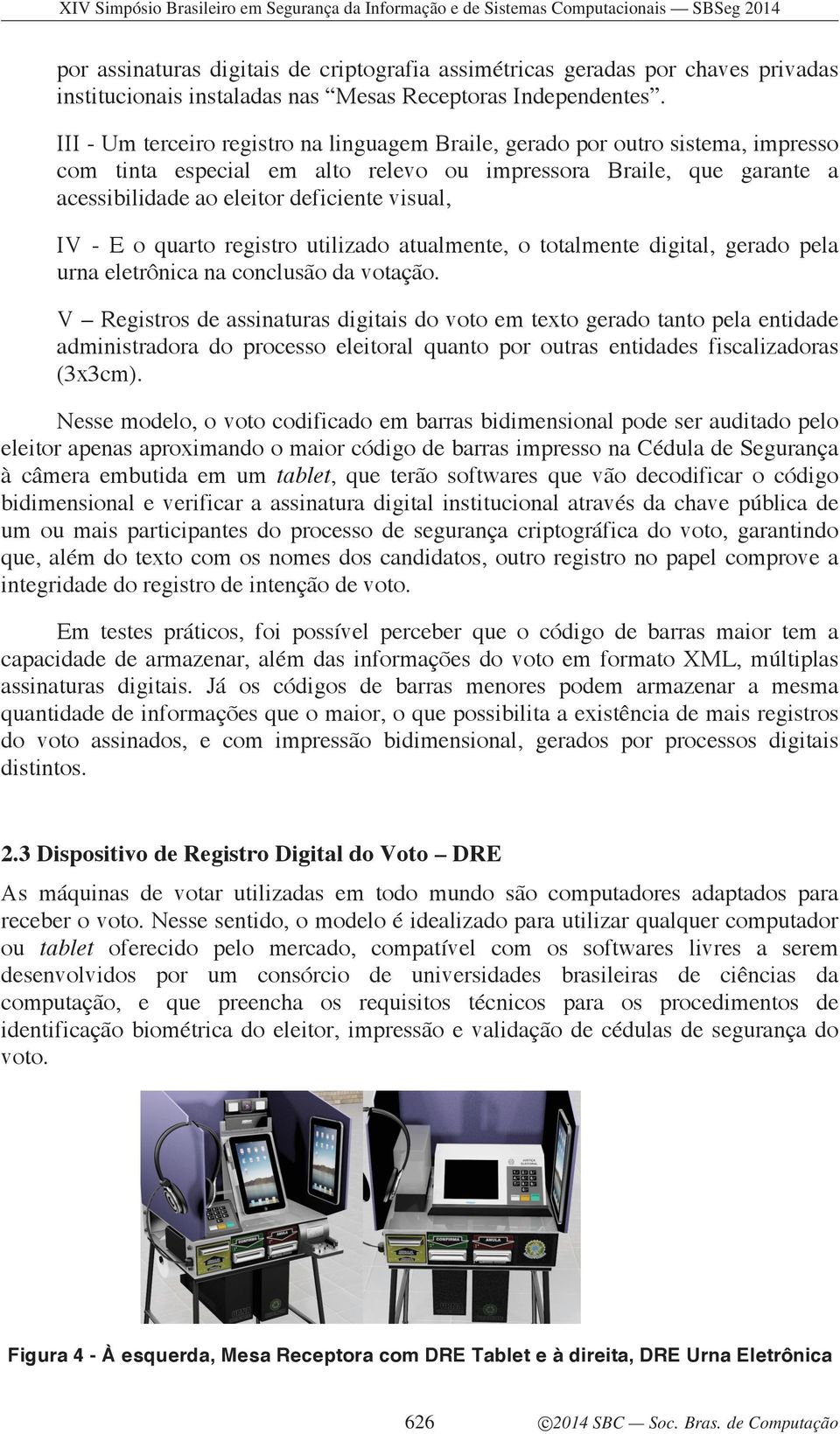 IV - E o quarto registro utilizado atualmente, o totalmente digital, gerado pela urna eletrônica na conclusão da votação.