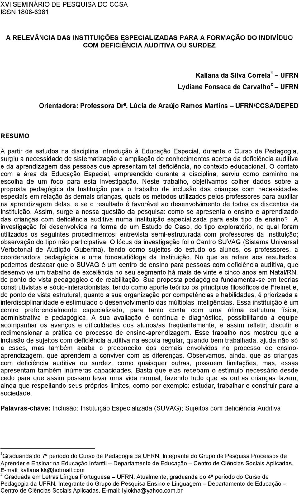 ampliação de conhecimentos acerca da deficiência auditiva e da aprendizagem das pessoas que apresentam tal deficiência, no contexto educacional.