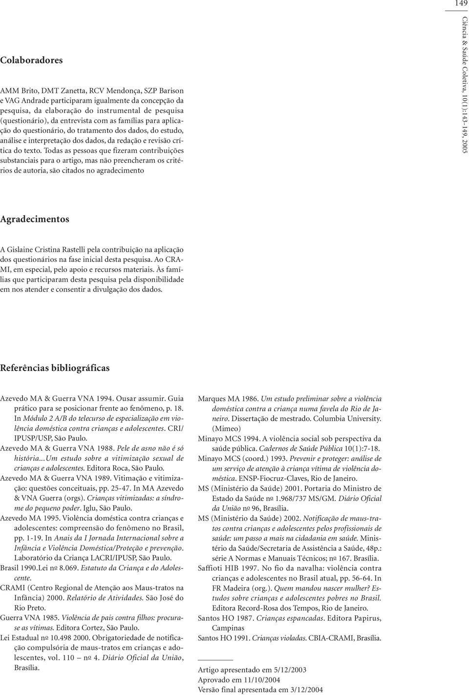 Todas as pessoas que fizeram contribuições substanciais para o artigo, mas não preencheram os critérios de autoria, são citados no agradecimento Ciência & Saúde Coletiva, 10(1):143-149, 2005