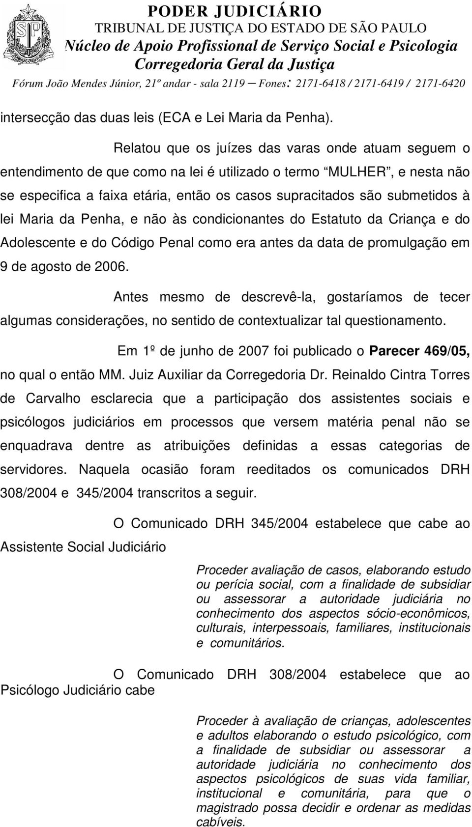 lei Maria da Penha, e não às condicionantes do Estatuto da Criança e do Adolescente e do Código Penal como era antes da data de promulgação em 9 de agosto de 2006.