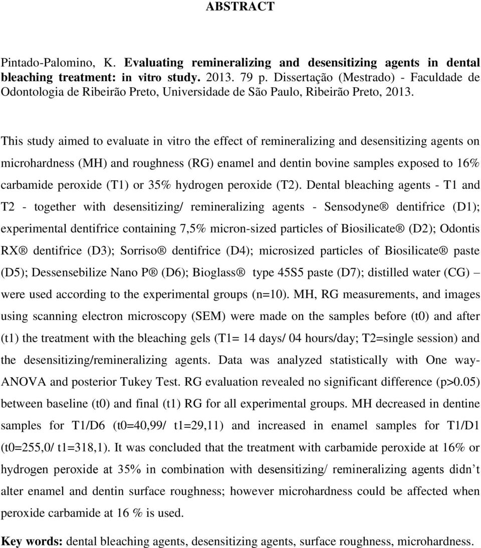 This study aimed to evaluate in vitro the effect of remineralizing and desensitizing agents on microhardness (MH) and roughness (RG) enamel and dentin bovine samples exposed to 16% carbamide peroxide