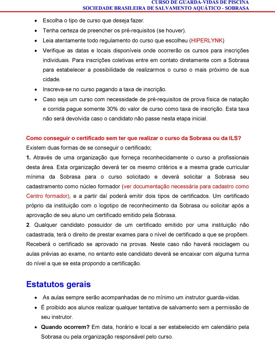 Para inscrições coletivas entre em contato diretamente com a Sobrasa para estabelecer a possibilidade de realizarmos o curso o mais próximo de sua cidade.