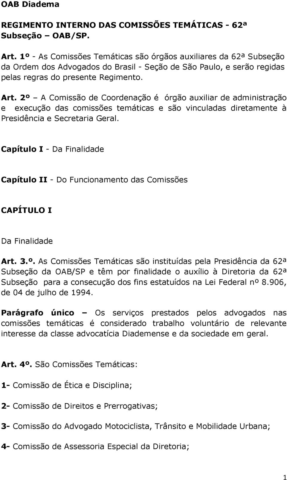 2º A Comissão de Coordenação é órgão auxiliar de administração e execução das comissões temáticas e são vinculadas diretamente à Presidência e Secretaria Geral.