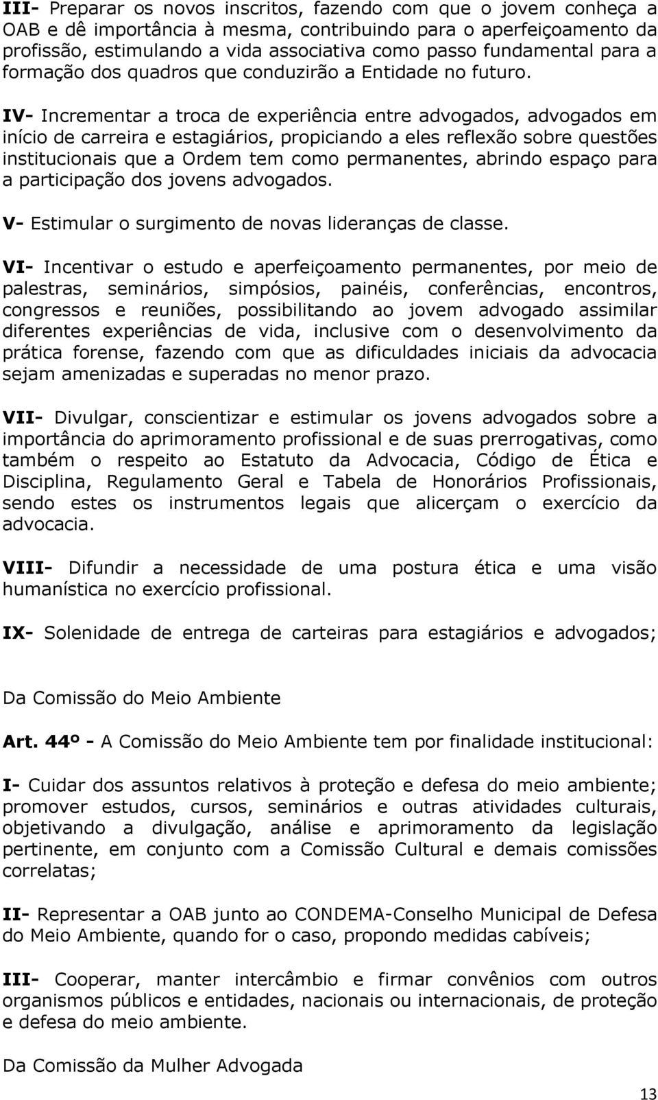 IV- Incrementar a troca de experiência entre advogados, advogados em início de carreira e estagiários, propiciando a eles reflexão sobre questões institucionais que a Ordem tem como permanentes,