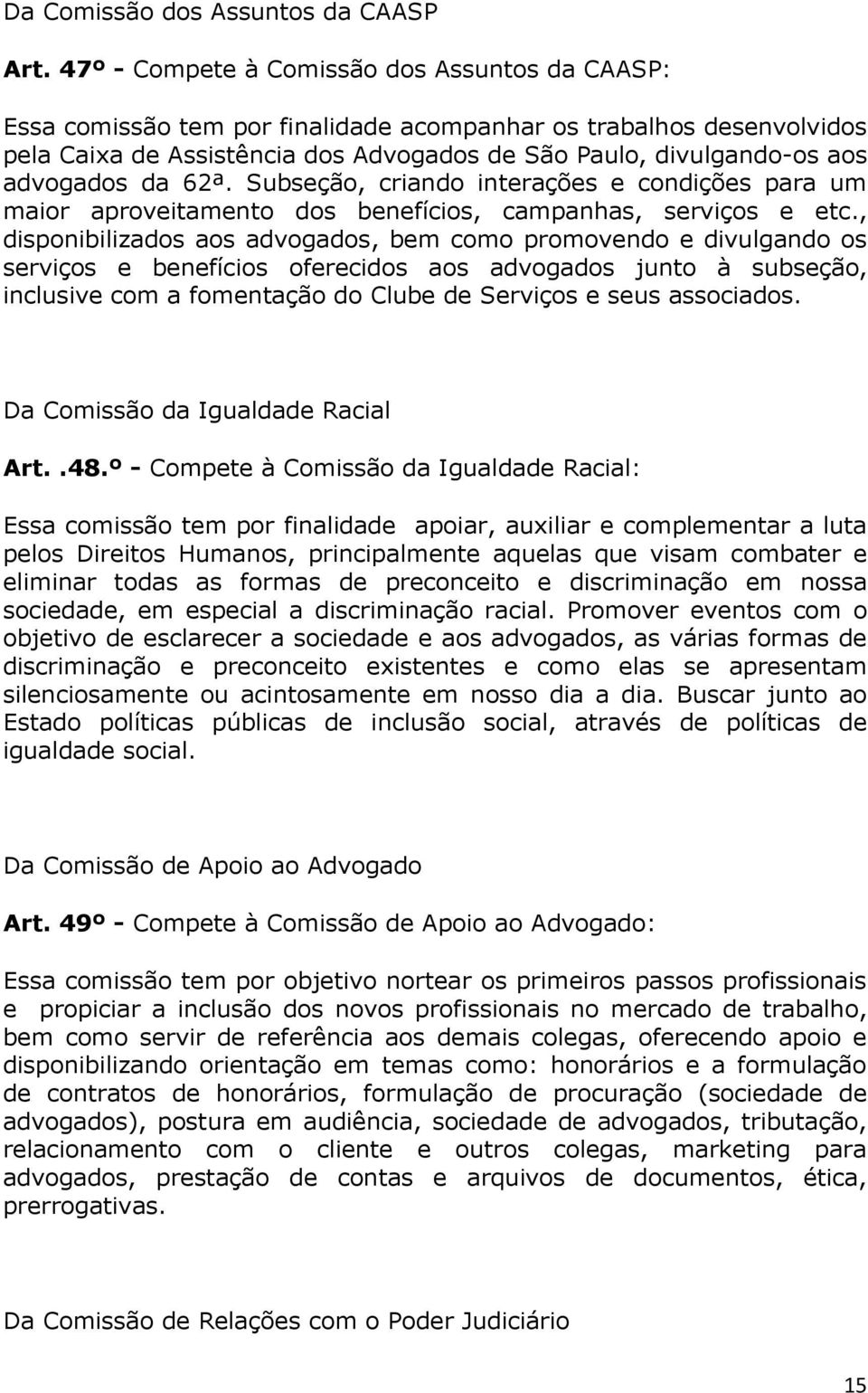 advogados da 62ª. Subseção, criando interações e condições para um maior aproveitamento dos benefícios, campanhas, serviços e etc.