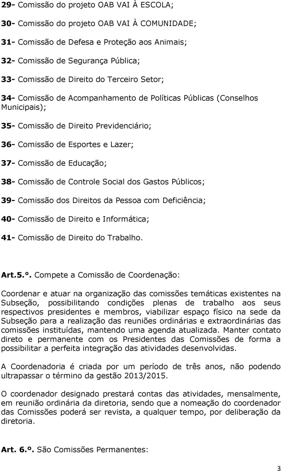 Comissão de Controle Social dos Gastos Públicos; 39- Comissão dos Direitos da Pessoa com Deficiência; 40- Comissão de Direito e Informática; 41- Comissão de Direito do Trabalho. Art.5.