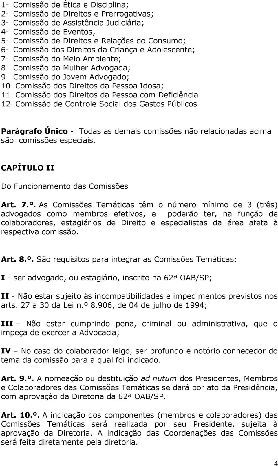 Direitos da Pessoa com Deficiência 12- Comissão de Controle Social dos Gastos Públicos Parágrafo Único - Todas as demais comissões não relacionadas acima são comissões especiais.