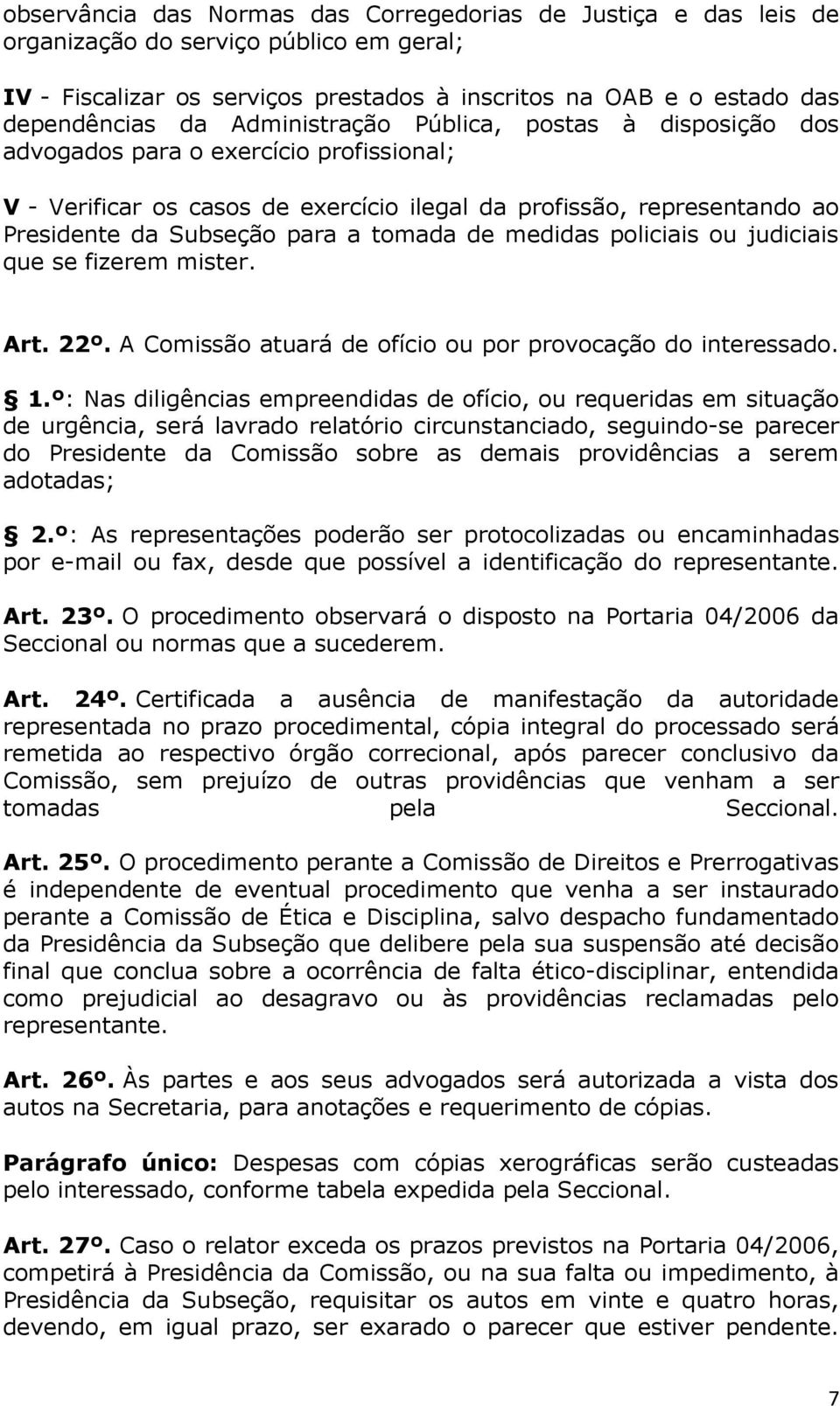 de medidas policiais ou judiciais que se fizerem mister. Art. 22º. A Comissão atuará de ofício ou por provocação do interessado. 1.