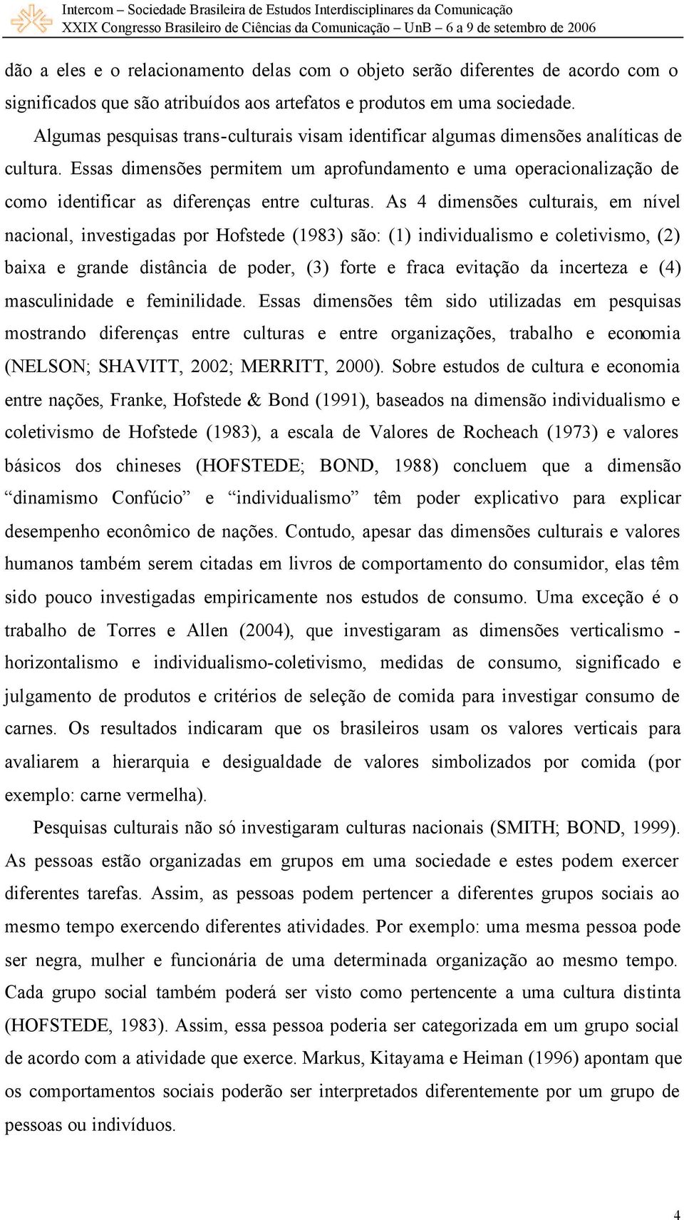 Essas dimensões permitem um aprofundamento e uma operacionalização de como identificar as diferenças entre culturas.