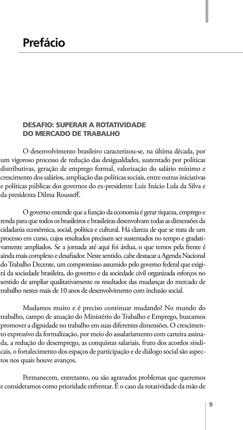 governos do ex-presidente Luiz Inácio Lula da Silva e da presidenta Dilma Rousseff.