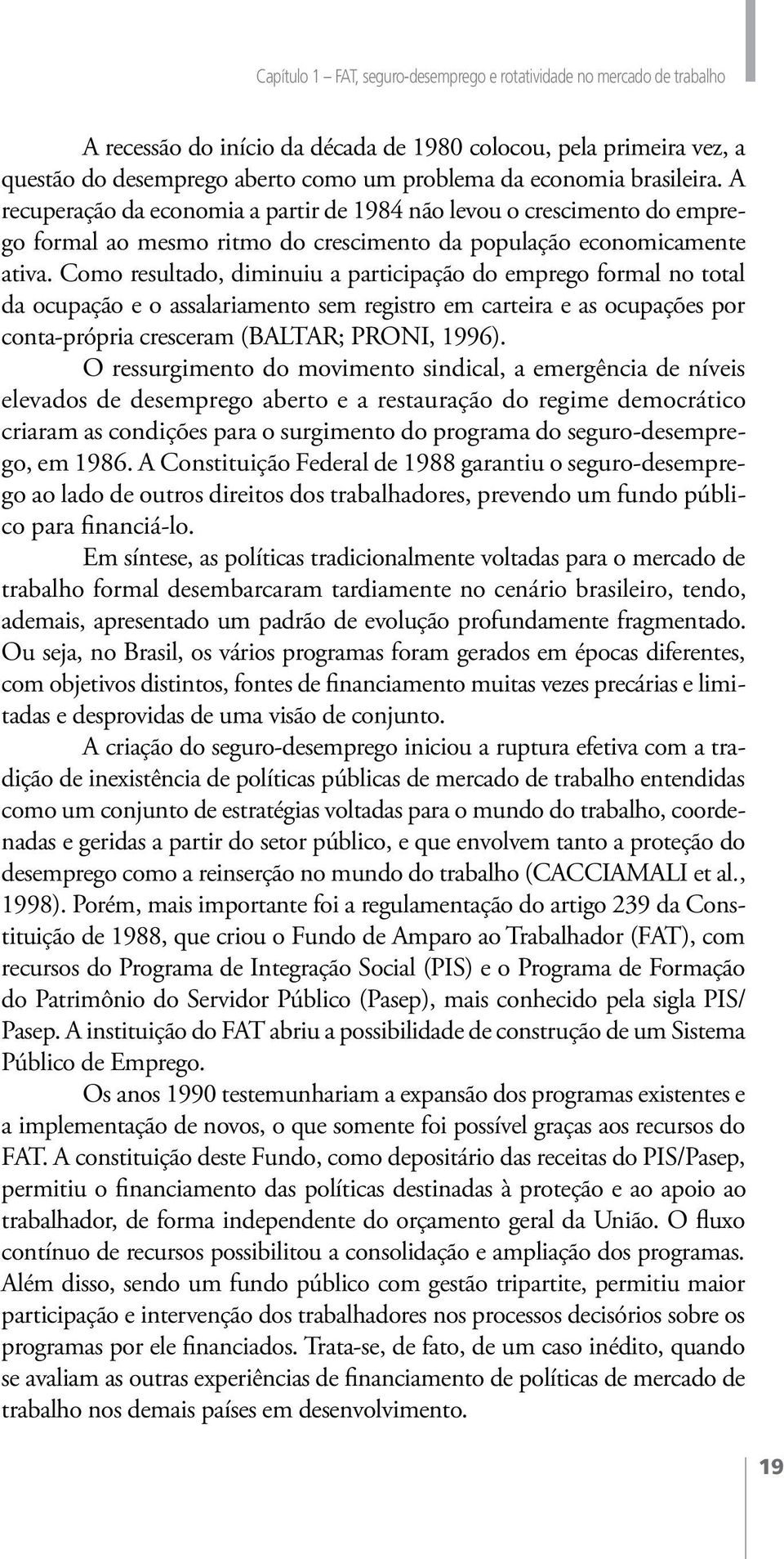 Como resultado, diminuiu a participação do emprego formal no total da ocupação e o assalariamento sem registro em carteira e as ocupações por conta-própria cresceram (BALTAR; PRONI, 1996).