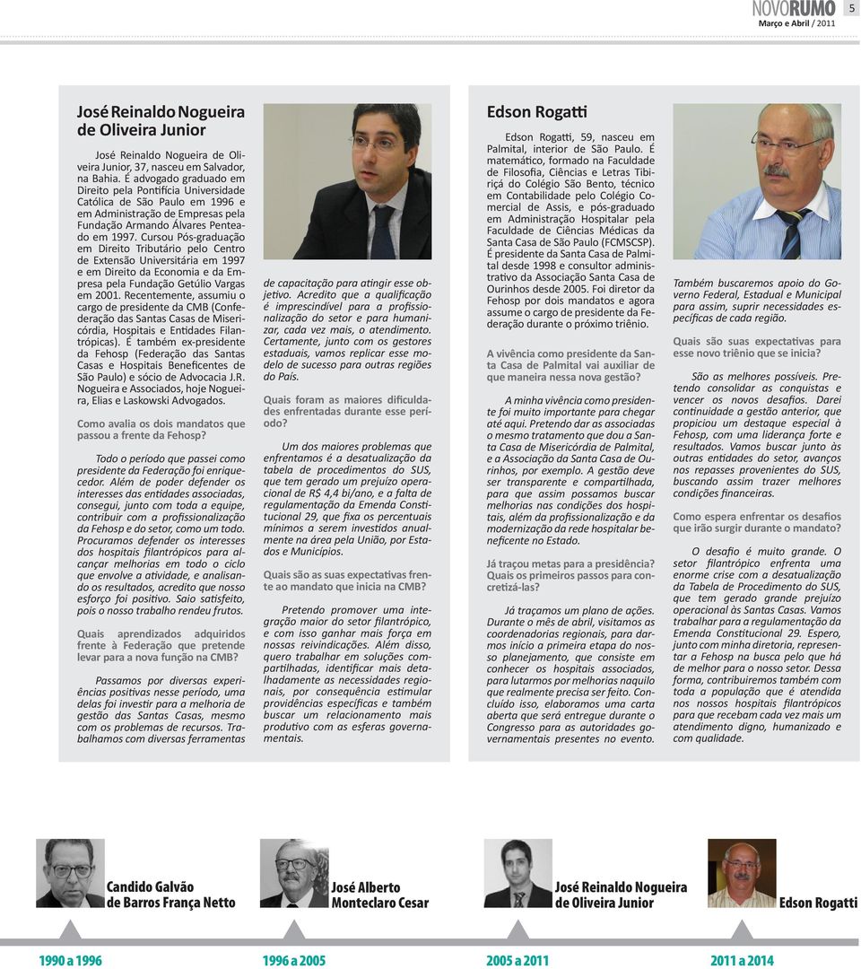 Cursou Pós-graduação em Direito Tributário pelo Centro de Extensão Universitária em 1997 e em Direito da Economia e da Empresa pela Fundação Getúlio Vargas em 2001.